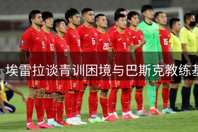 埃雷拉谈青训困境与巴斯克教练基因：足球需要沉淀