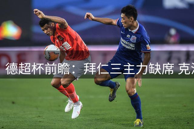 德超杯前瞻：拜仁三主力缺席 克洛普现场观战