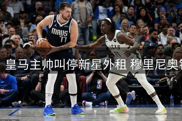 皇马主帅叫停新星外租 穆里尼奥钦点巴西天才留队